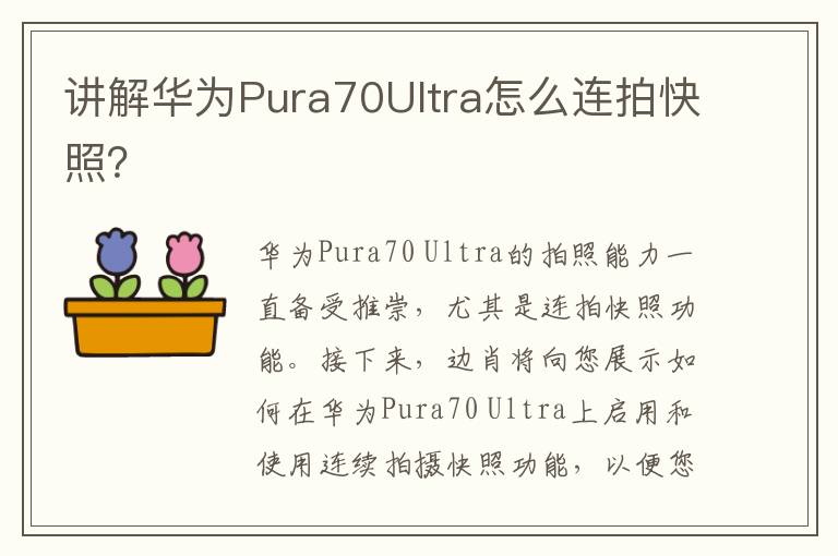 讲解华为Pura70Ultra怎么连拍快照？